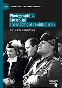 Photographing Mussolini - Alessandra Antola Swan - E-Book