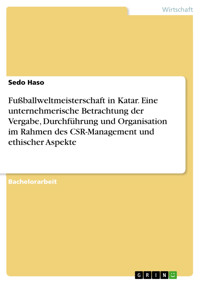Fußballweltmeisterschaft in Katar. Eine unternehmerische Betrachtung der Vergabe, Durchführung und Organisation im Rahmen des CSR-Management und ethischer Aspekte - Sedo Haso - E-Book