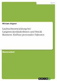 Laufsuchtentwicklung  bei LangstreckenläuferInnen und Streak Runnern. Einfluss personaler Faktoren - Miriam Aigner - E-Book