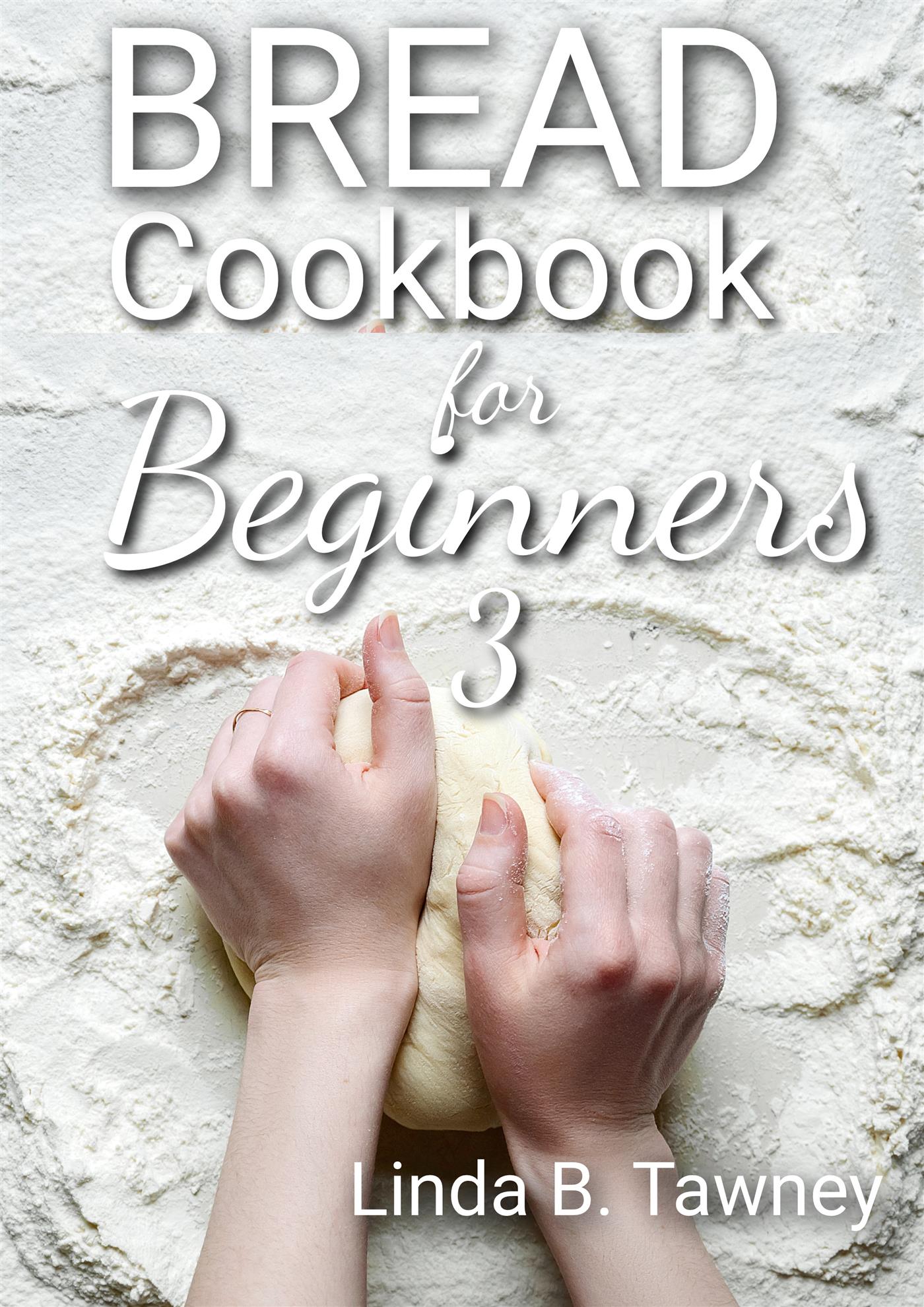Bread Cookbook for Beginners III - Linda B. Tawney - E-Book