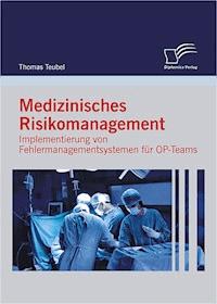Medizinisches Risikomanagement: Implementierung von Fehlermanagementsystemen für OP-Teams - Thomas Teubel - E-Book