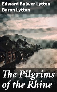 The Pilgrims of the Rhine - Baron Edward Bulwer Lytton Lytton - E-Book