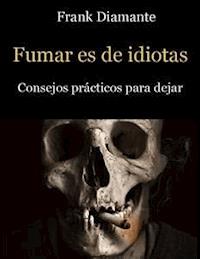 Fumar es de idiotas. Consejos prácticos para dejar - Frank Diamante - E-Book