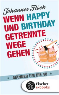 Wenn Happy und Birthday getrennte Wege gehen - Männer um die 40 - Johannes Flöck - E-Book