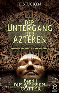 Der Untergang der Azteken. Band I - E. Stucken - kostenlos E-Book
