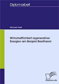 Wirtschaftlichkeit regenerativer Energien am Beispiel Bioethanol - Michael Geiß - E-Book