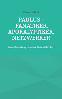 Paulus - Fanatiker, Apokalyptiker, Netzwerker - Thomas Rühl - E-Book