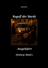 Rogolf der Barde, Schwert, Silberdolch, Oger, Ork, Titan, Zwerg, Magier, Hexe, Dämonen, Schädel-Hirn-Trauma, Koma, Essen auf Rädern, Überfall, finstere Macht, - Rolf Horst - E-Book