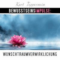 Bewusstseinsimpulse: Wunschtraumverwirklichung - Kurt Tepperwein - Hörbuch