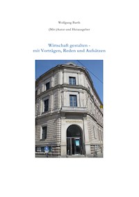 Wirtschaft gestalten - mit Vorträgen, Reden und Aufsätzen - Wolfgang Barth - E-Book