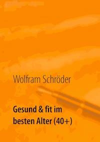 Gesund & fit im besten Alter (40+) - Wolfram Schröder - E-Book