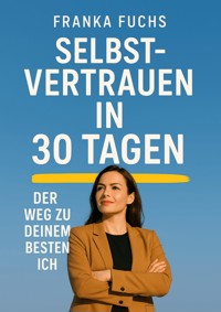 Selbstvertrauen in 30 Tagen - Franka Fuchs - E-Book