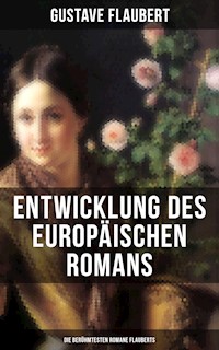 Entwicklung des europäischen Romans: Die berühmtesten Romane Flauberts - Gustave Flaubert - E-Book