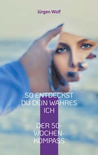 So entdeckst du dein wahres Ich - Jürgen Wolf - E-Book