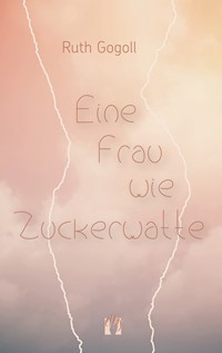 Eine Frau wie Zuckerwatte - Ruth Gogoll - E-Book