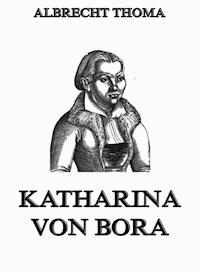 Katharina von Bora - Albrecht Thoma - E-Book
