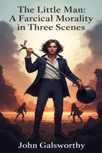 The Little Man: A Farcical Morality in Three Scenes - John Galsworthy - E-Book