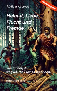 Heimat, Liebe, Flucht und Fremde / Neuausgabe - Rüdiger Aboreas - E-Book