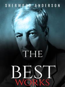 Sherwood Anderson: The Best Works - Sherwood Anderson - E-Book