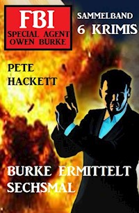 Burke ermittelt sechsmal: FBI Special Agent Owen Burke Sammelband 6 Krimis - Pete Hackett - E-Book