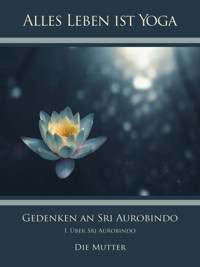 Gedenken an Sri Aurobindo (1) - Die (d.i. Mira Alfassa) Mutter - E-Book