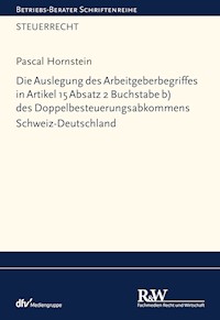 Die Auslegung des Arbeitgeberbegriffes in Artikel 15 Absatz 2 Buchstabe b) des Doppelbesteuerungsabkommens Schweiz-Deutschland - Pascal Hornstein - E-Book