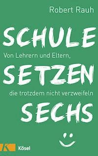 Schule, setzen, sechs - Robert Rauh - E-Book