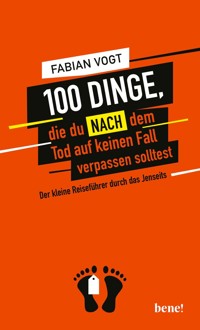 100 Dinge, die du NACH dem Tod auf keinen Fall verpassen solltest - Vogt Fabian - E-Book
