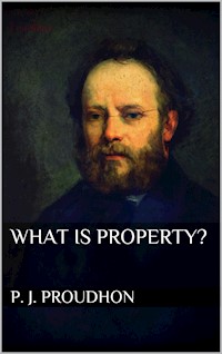 What is Property? - P. J. Proudhon - E-Book