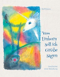 Vom Einhorn soll ich Grüße sagen - Rolf Krauss - E-Book