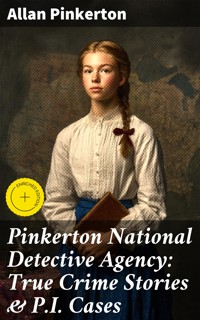 Pinkerton National Detective Agency: True Crime Stories & P.I. Cases - Allan Pinkerton - E-Book