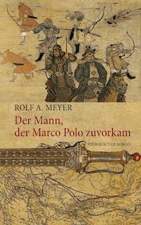 Der Mann, der Marco Polo zuvorkam - Rolf A. Meyer - E-Book