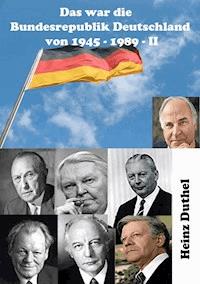 Das war unsere Bundesrepublik Deutschland von 1945 - 1989 II - Heinz Duthel - E-Book