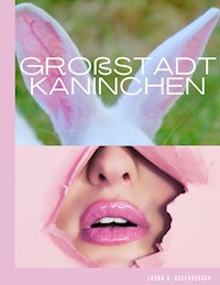 Großstadtkaninchen - Laura A. Rosenberger - E-Book