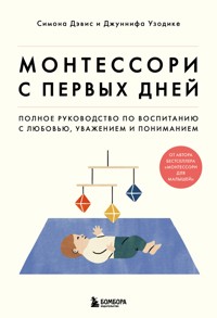 Монтессори с первых дней. Полное руководство по воспитанию с любовью, уважением и пониманием - Симона Дэвис - E-Book