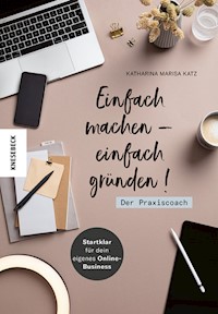Einfach machen - einfach gründen! Der Praxiscoach - Katharina Katz - E-Book