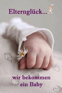 Elternglück...wir bekommen ein Baby - Lea Barth - E-Book