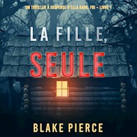 La fille, seule (Un Thriller à Suspense d'Ella Dark, FBI – Livre 1) - Blake Pierce - kostenlos Hörbuch