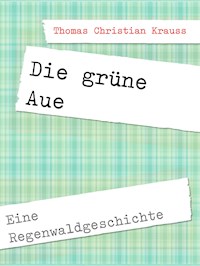 Die grüne Aue - Thomas Christian Krauss - E-Book
