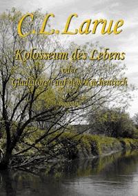 Kolosseum des Lebens - C. L. Larue - E-Book