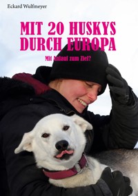 Mit 20 Huskys durch Europa - Eckard Wulfmeyer - E-Book