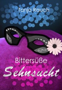 Bittersüße Sehnsucht - Tanja Rauch - E-Book