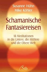 Schamanische Fantasiereisen - Susanne Hühn - E-Book
