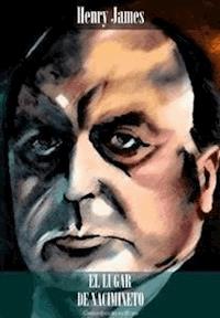 El lugar de nacimiento - Henry James - E-Book