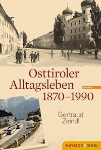 Osttiroler Alltagsleben 1870-1990 - Gertraud Zeindl - E-Book