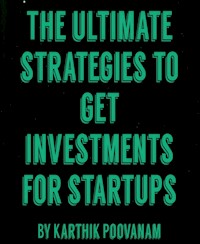 The ultimate strategies to get investments for startups - karthik poovanam - E-Book