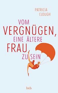 Vom Vergnügen, eine ältere Frau zu sein - Patricia Clough - E-Book