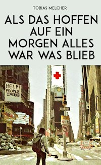 Als das Hoffen auf ein Morgen alles war was blieb - Tobias Melcher - E-Book