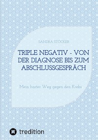Triple negativ - Von der Diagnose bis zum Abschlussgespräch - Sandra Stocker - E-Book