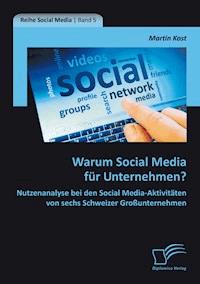 Warum Social Media für Unternehmen? Nutzenanalyse bei den Social Media-Aktivitäten von sechs Schweizer Großunternehmen - Martin Kost - E-Book